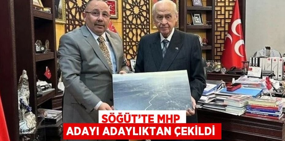 SÖĞÜT’TE MHP ADAYI ADAYLIKTAN ÇEKİLDİ