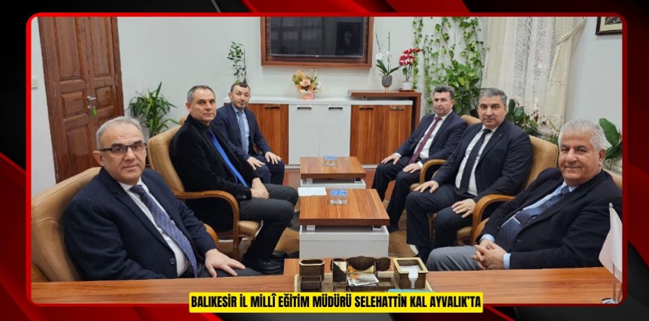 BALIKESİR İL MİLLÎ EĞİTİM MÜDÜRÜ SELEHATTİN KAL AYVALIK’TA