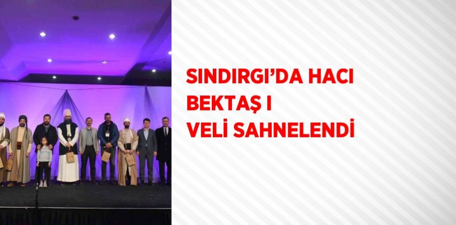 SINDIRGI’DA HACI BEKTAŞ I VELİ SAHNELENDİ