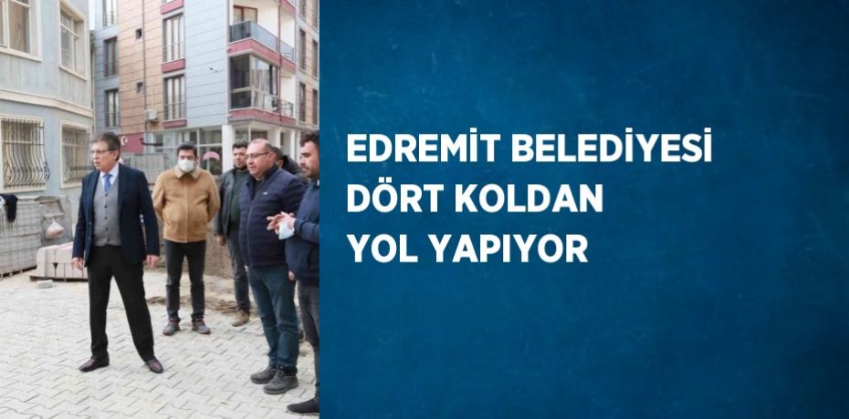 EDREMİT BELEDİYESİ DÖRT KOLDAN YOL YAPIYOR