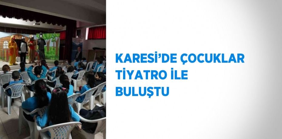 KARESİ’DE ÇOCUKLAR TİYATRO İLE BULUŞTU