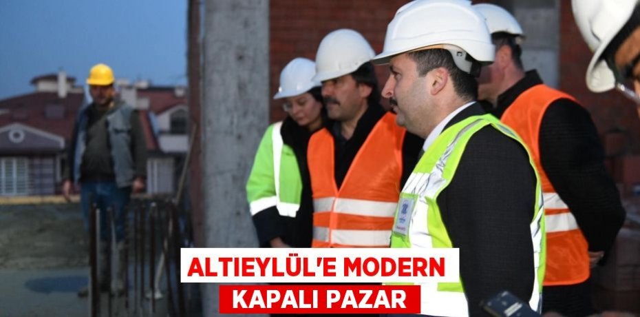 ALTIEYLÜL’E MODERN  KAPALI PAZAR