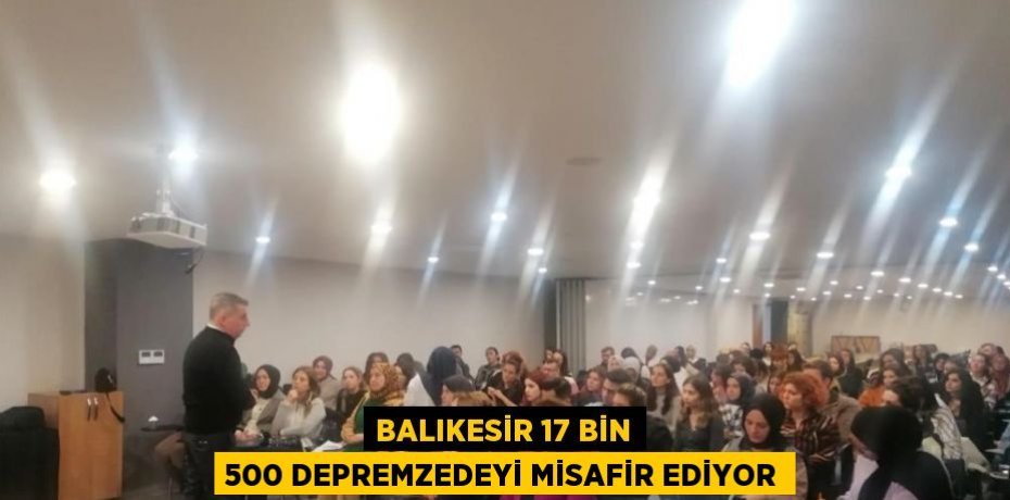 BALIKESİR 17 BİN 500 DEPREMZEDEYİ MİSAFİR EDİYOR