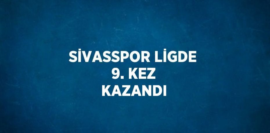 SİVASSPOR LİGDE 9. KEZ KAZANDI
