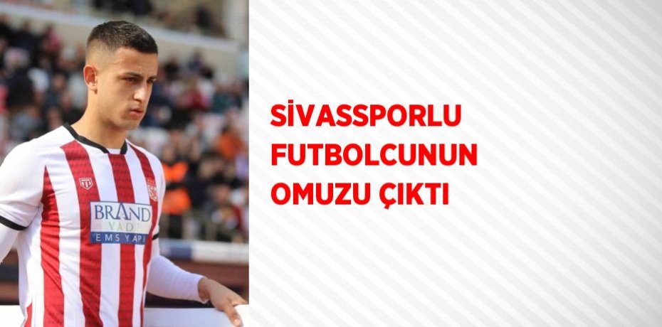 SİVASSPORLU FUTBOLCUNUN OMUZU ÇIKTI