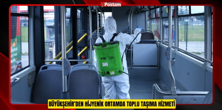 BÜYÜKŞEHİR’DEN HİJYENİK ORTAMDA TOPLU TAŞIMA HİZMETİ