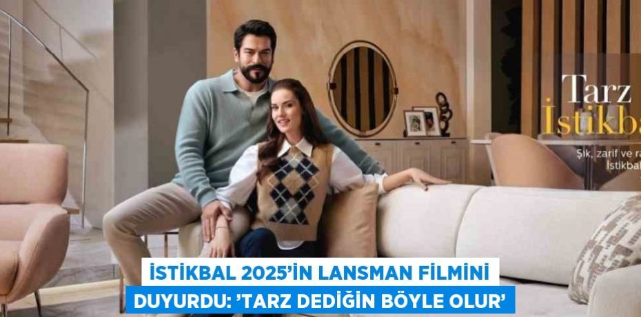 İSTİKBAL 2025’İN LANSMAN FİLMİNİ DUYURDU: ’TARZ DEDİĞİN BÖYLE OLUR’