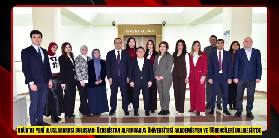 BAÜN’de Yeni Uluslararası Buluşma: Özbekistan Alfraganus Üniversitesi Akademisyen ve Öğrencileri Balıkesir’de