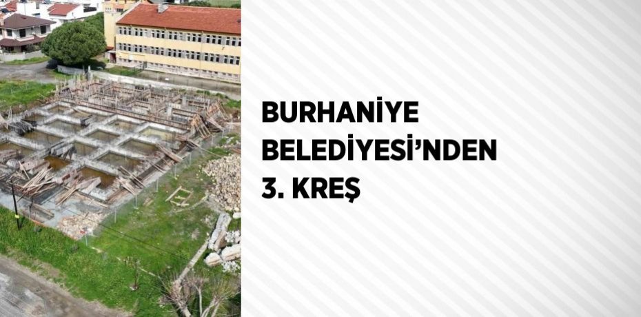 BURHANİYE BELEDİYESİ’NDEN 3. KREŞ
