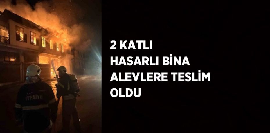 2 KATLI HASARLI BİNA ALEVLERE TESLİM OLDU