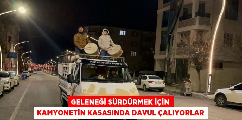 GELENEĞİ SÜRDÜRMEK İÇİN KAMYONETİN KASASINDA DAVUL ÇALIYORLAR