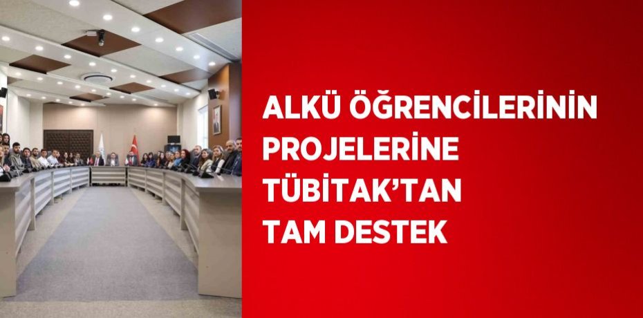ALKÜ ÖĞRENCİLERİNİN PROJELERİNE TÜBİTAK’TAN TAM DESTEK