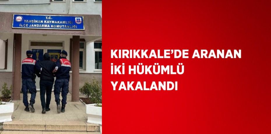 KIRIKKALE’DE ARANAN İKİ HÜKÜMLÜ YAKALANDI