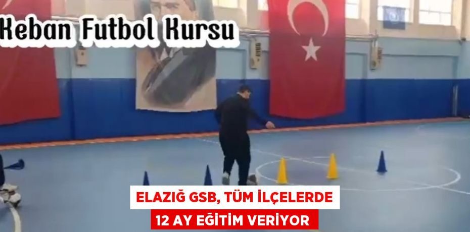 ELAZIĞ GSB, TÜM İLÇELERDE 12 AY EĞİTİM VERİYOR