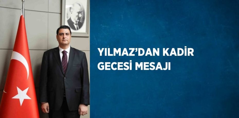 YILMAZ’DAN KADİR GECESİ MESAJI