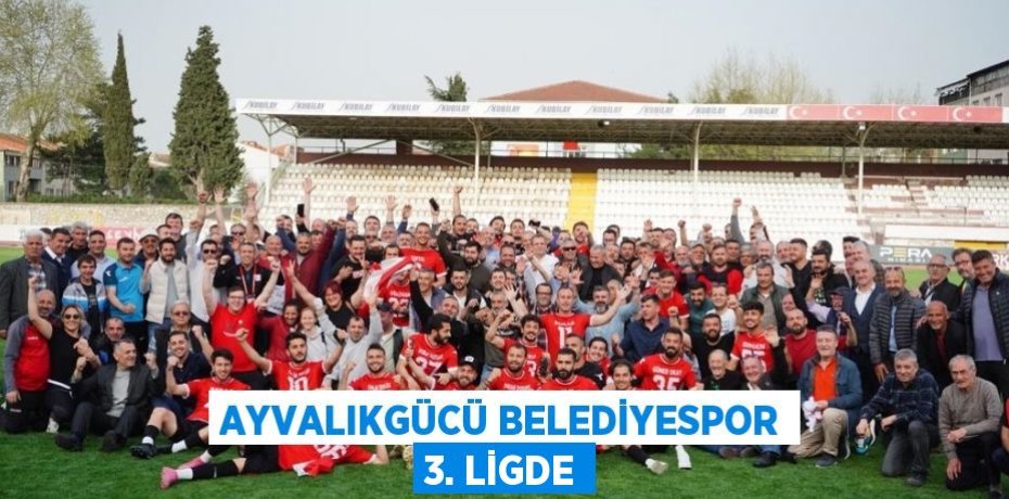 AYVALIKGÜCÜ BELEDİYESPOR 3. LİGDE
