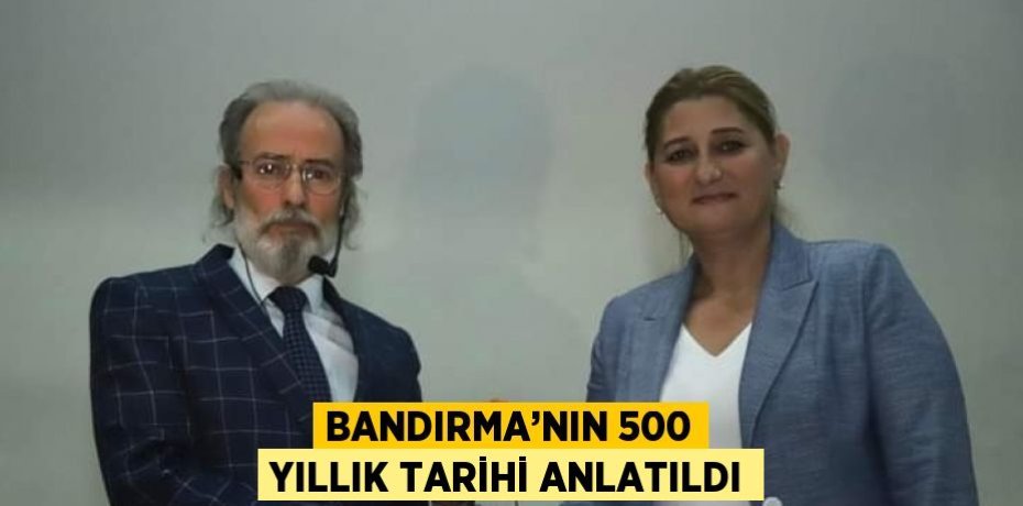 BANDIRMA’NIN 500 YILLIK TARİHİ ANLATILDI