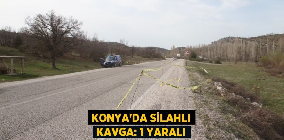 Konya'da silahlı kavga: 1 yaralı