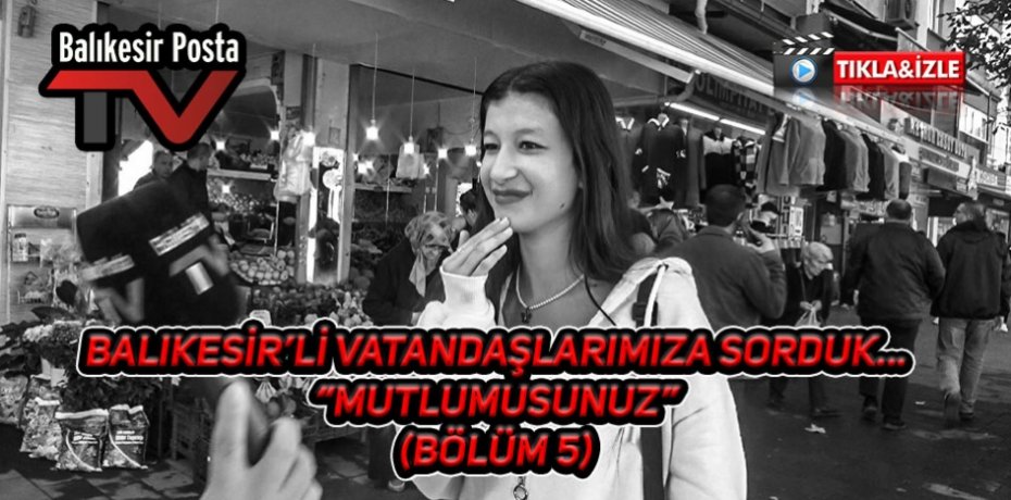 Balıkesir'li vatandaşlarımıza sorduk "MUTLUMUSUNUZ"