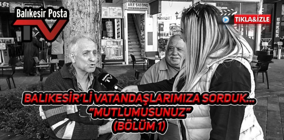 Balıkesir'li vatandaşlarımıza sorduk "MUTLUMUSUNUZ"