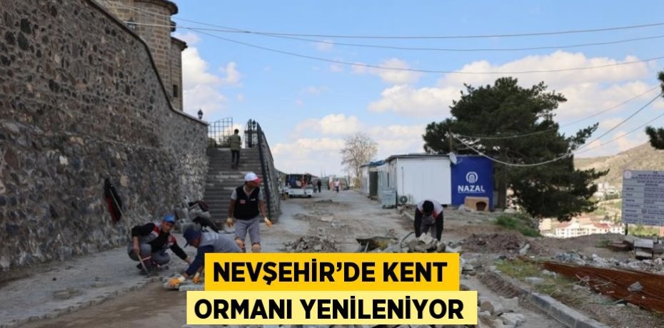 NEVŞEHİR’DE KENT ORMANI YENİLENİYOR