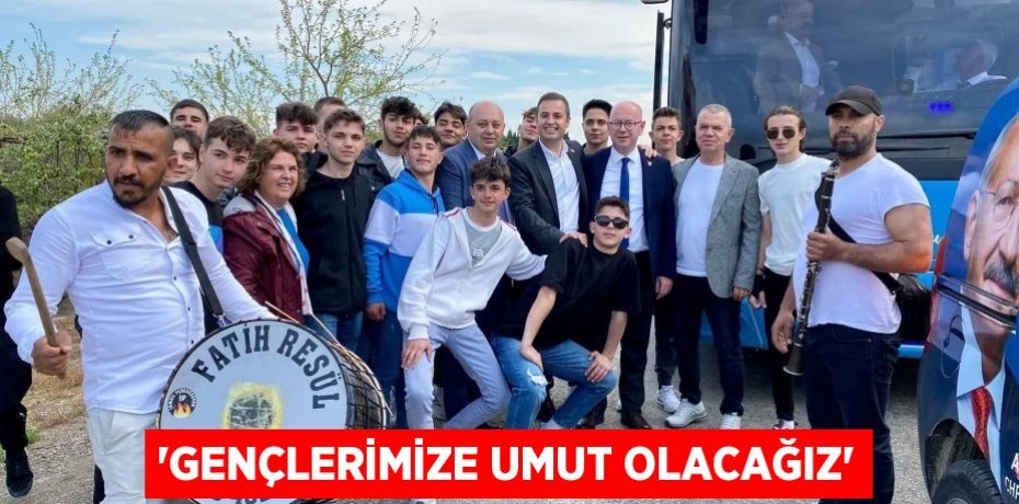 'Gençlerimize umut olacağız'
