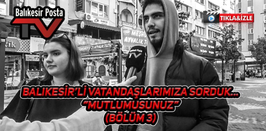Balıkesir'li vatandaşlarımıza sorduk "MUTLUMUSUNUZ"