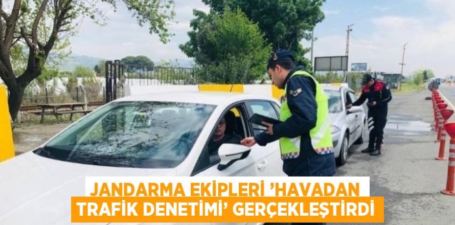 JANDARMA EKİPLERİ ’HAVADAN TRAFİK DENETİMİ’ GERÇEKLEŞTİRDİ