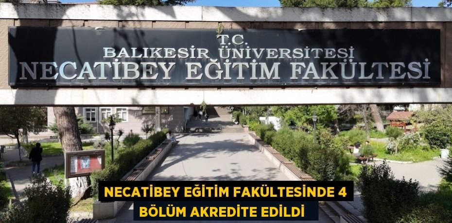 Necatibey Eğitim Fakültesinde 4 bölüm akredite edildi  