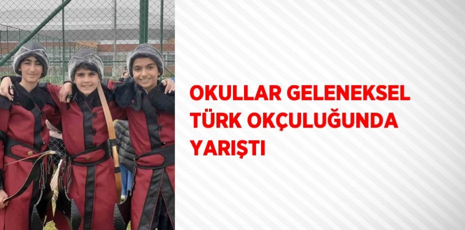 OKULLAR GELENEKSEL TÜRK OKÇULUĞUNDA YARIŞTI