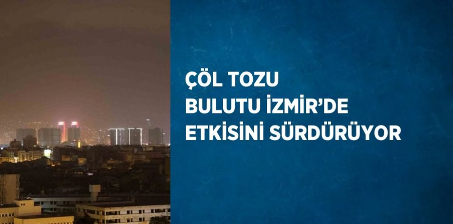 ÇÖL TOZU BULUTU İZMİR’DE ETKİSİNİ SÜRDÜRÜYOR