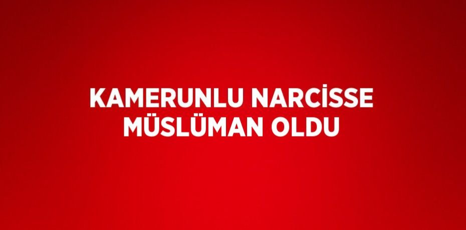 KAMERUNLU NARCİSSE MÜSLÜMAN OLDU
