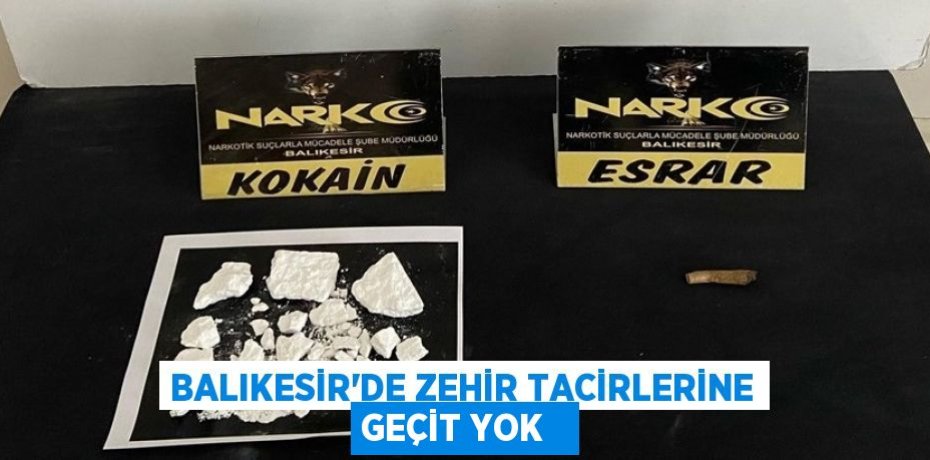 Balıkesir'de zehir tacirlerine geçit yok  