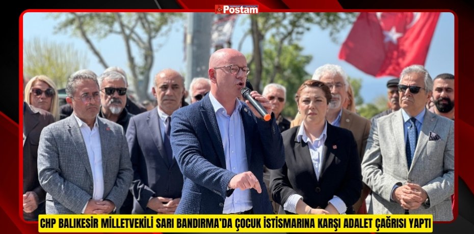 CHP BALIKESİR MİLLETVEKİLİ SARI BANDIRMA’DA ÇOCUK İSTİSMARINA KARŞI ADALET ÇAĞRISI YAPTI