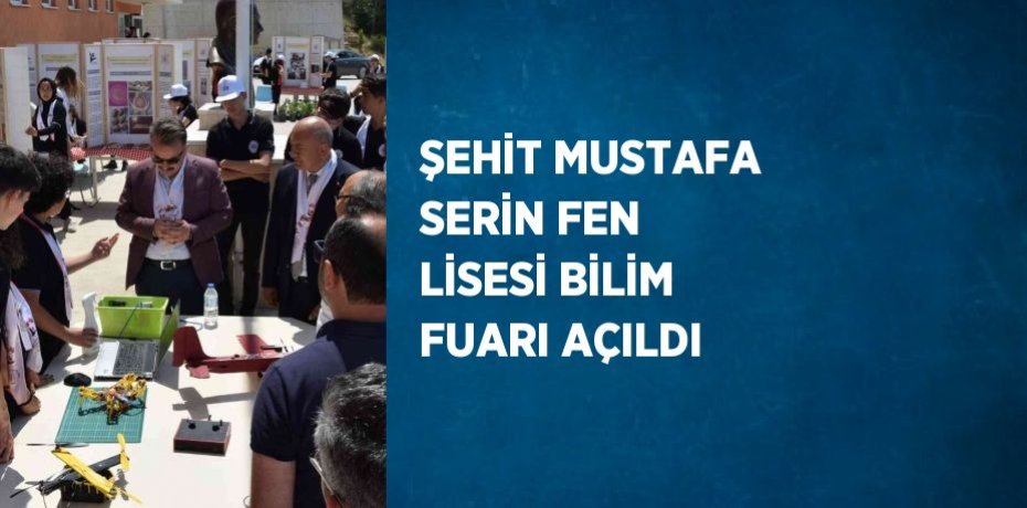 ŞEHİT MUSTAFA SERİN FEN LİSESİ BİLİM FUARI AÇILDI