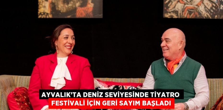 AYVALIK’TA DENİZ SEVİYESİNDE TİYATRO FESTİVALİ İÇİN GERİ SAYIM BAŞLADI