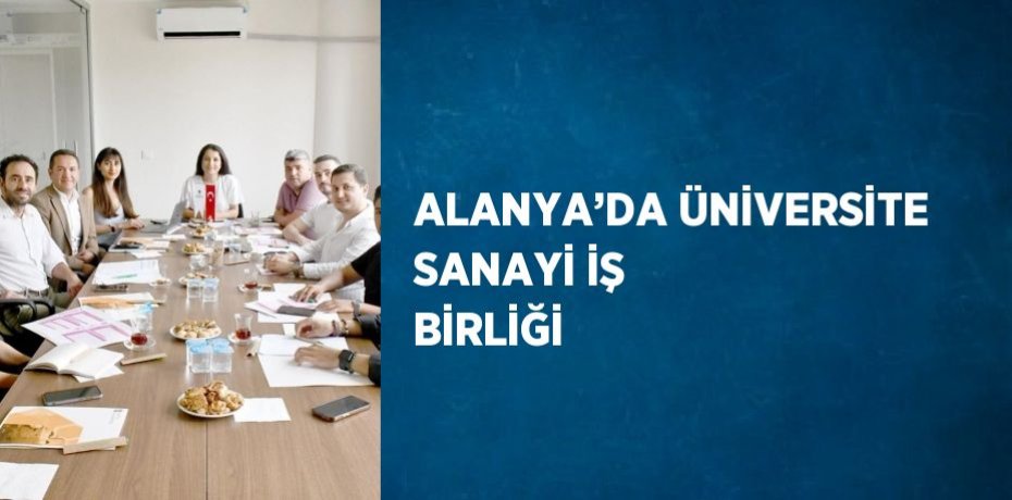 ALANYA’DA ÜNİVERSİTE SANAYİ İŞ BİRLİĞİ