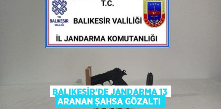 BALIKESİR’DE JANDARMA 13 ARANAN ŞAHSA GÖZALTI