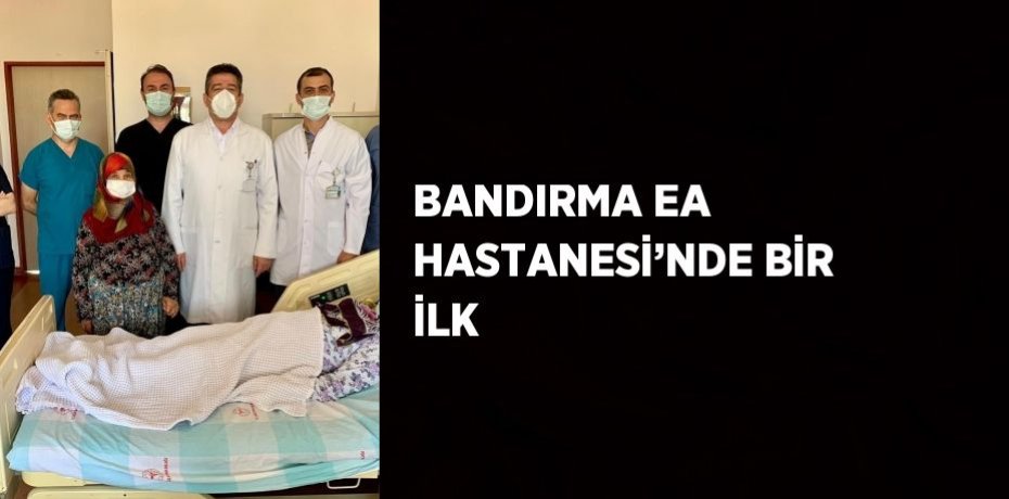 BANDIRMA EA HASTANESİ’NDE BİR İLK