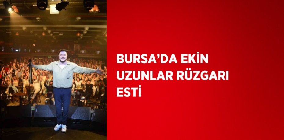 BURSA’DA EKİN UZUNLAR RÜZGARI ESTİ