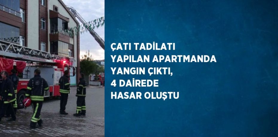 ÇATI TADİLATI YAPILAN APARTMANDA YANGIN ÇIKTI, 4 DAİREDE HASAR OLUŞTU