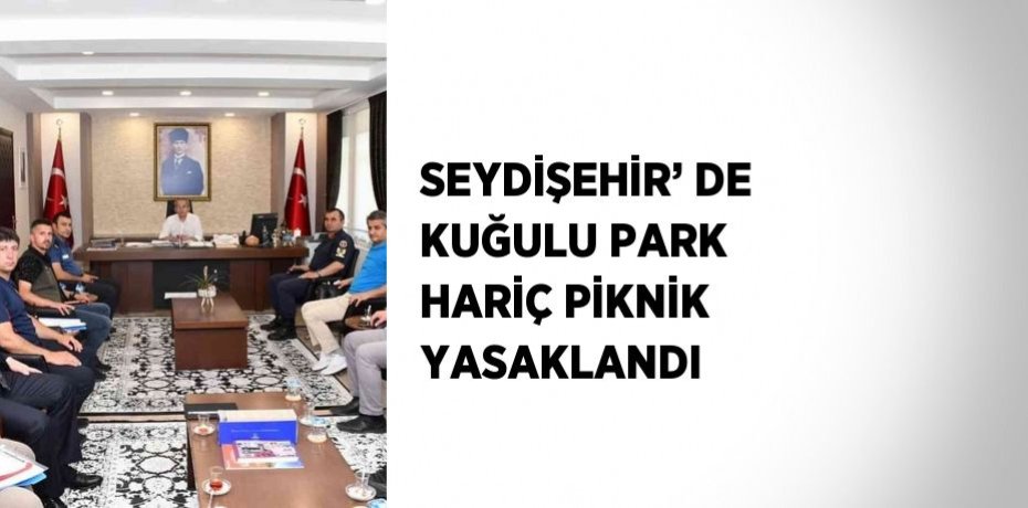 SEYDİŞEHİR’ DE KUĞULU PARK HARİÇ PİKNİK YASAKLANDI