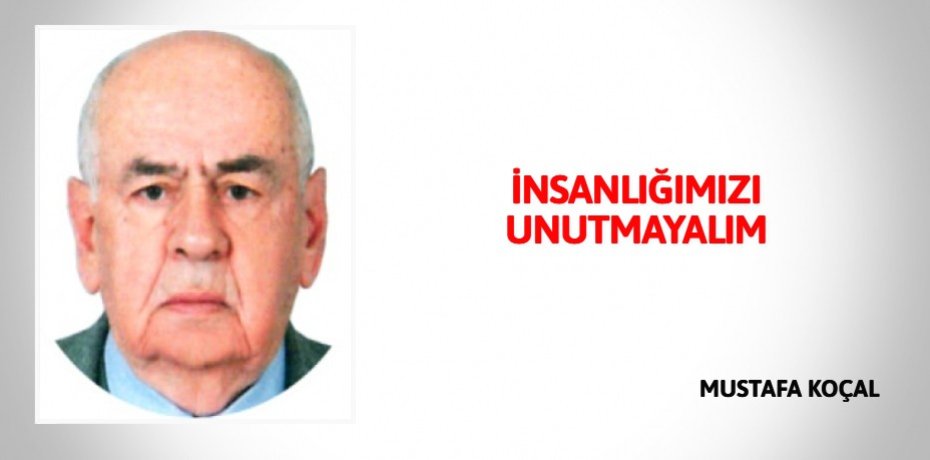 İNSANLIĞIMIZI UNUTMAYALIM