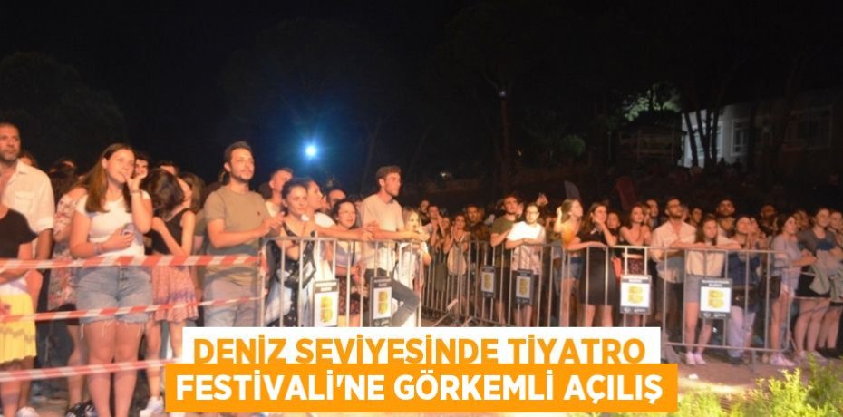 DENİZ SEVİYESİNDE TİYATRO FESTİVALİ'NE GÖRKEMLİ AÇILIŞ
