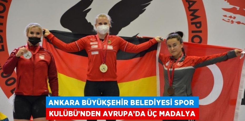 ANKARA BÜYÜKŞEHİR BELEDİYESİ SPOR KULÜBÜ’NDEN AVRUPA’DA ÜÇ MADALYA