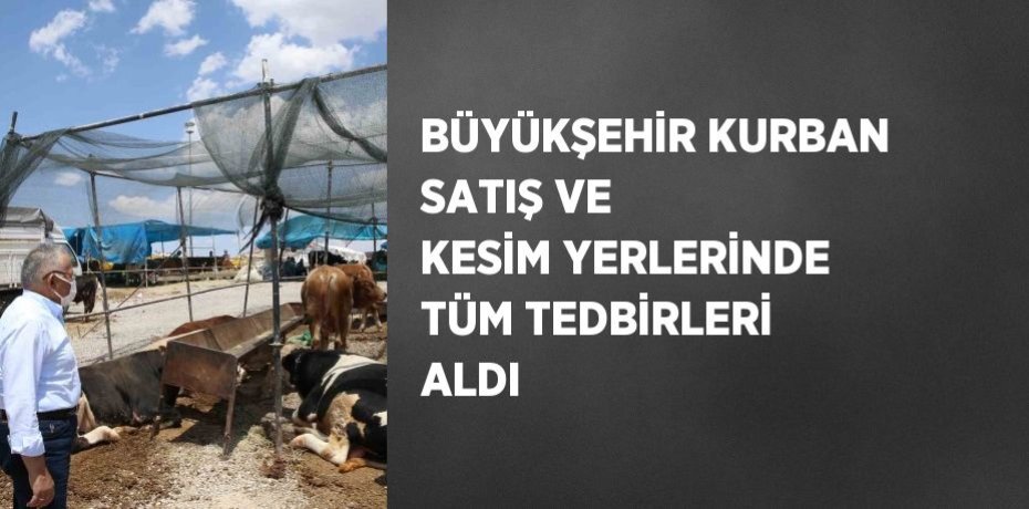 BÜYÜKŞEHİR KURBAN SATIŞ VE KESİM YERLERİNDE TÜM TEDBİRLERİ ALDI