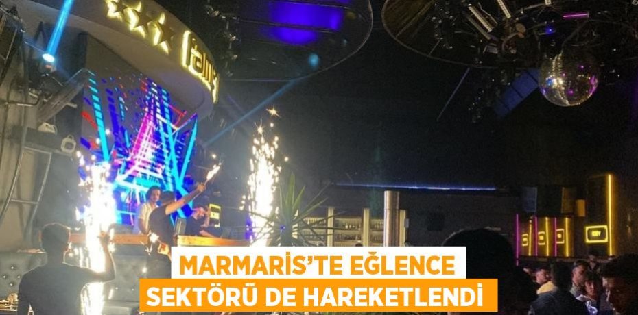MARMARİS’TE EĞLENCE SEKTÖRÜ DE HAREKETLENDİ