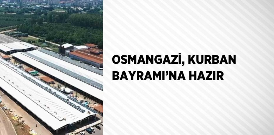 OSMANGAZİ, KURBAN BAYRAMI’NA HAZIR
