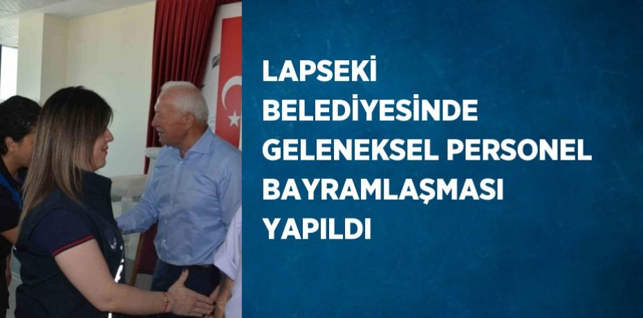 LAPSEKİ BELEDİYESİNDE GELENEKSEL PERSONEL BAYRAMLAŞMASI YAPILDI