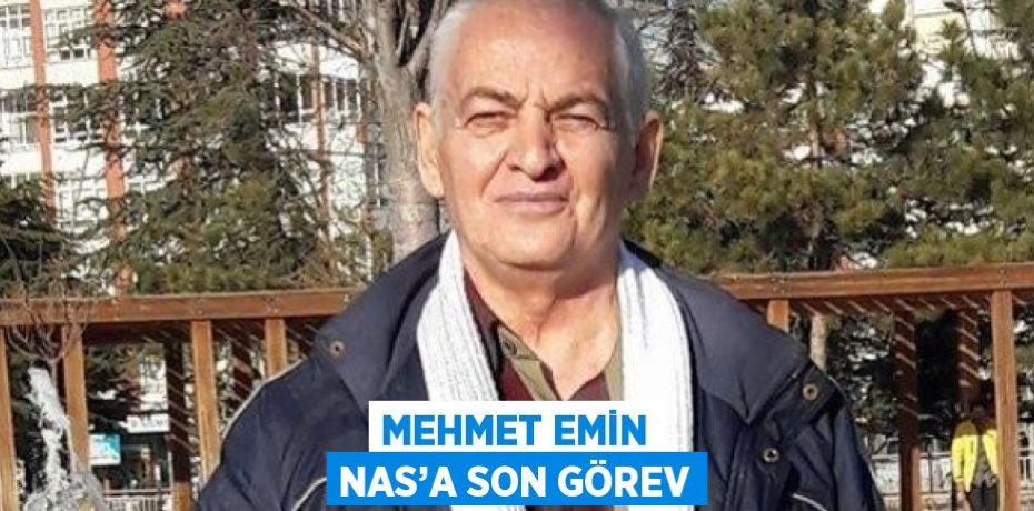 MEHMET EMİN NAS’A SON GÖREV